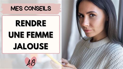 rendre une femme jalouse|Pourquoi essaie